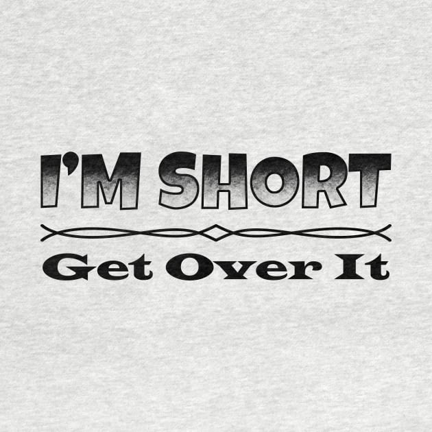 I'm Short, Get Over It. by TeeMaruf